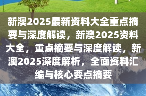 新澳2025年最新版资料／精选解析解释落实